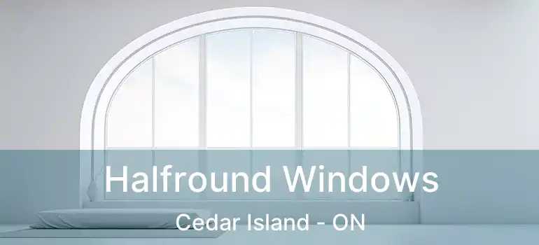  Halfround Windows Cedar Island - ON