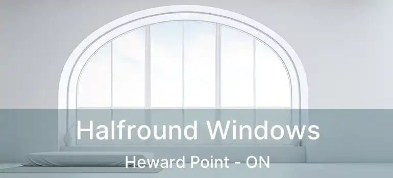  Halfround Windows Heward Point - ON