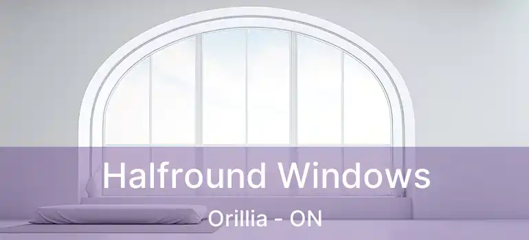  Halfround Windows Orillia - ON