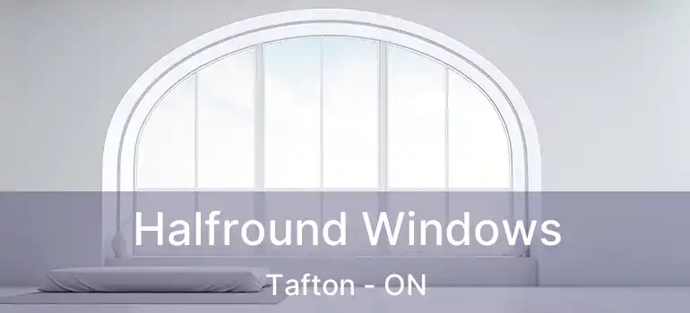  Halfround Windows Tafton - ON