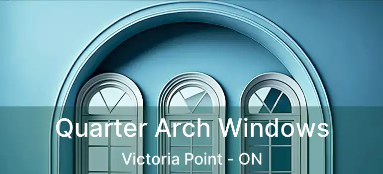  Quarter Arch Windows Victoria Point - ON